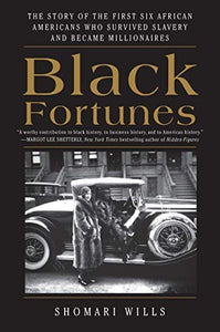 Black Fortunes: The Story of the First Six African Americans Who Escaped Slavery and Became Millionaires by Shomari Wills