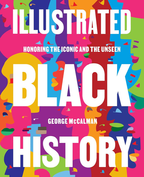 Illustrated Black History: Honoring the Iconic and the Unseen by George McCalman - Frugal Bookstore