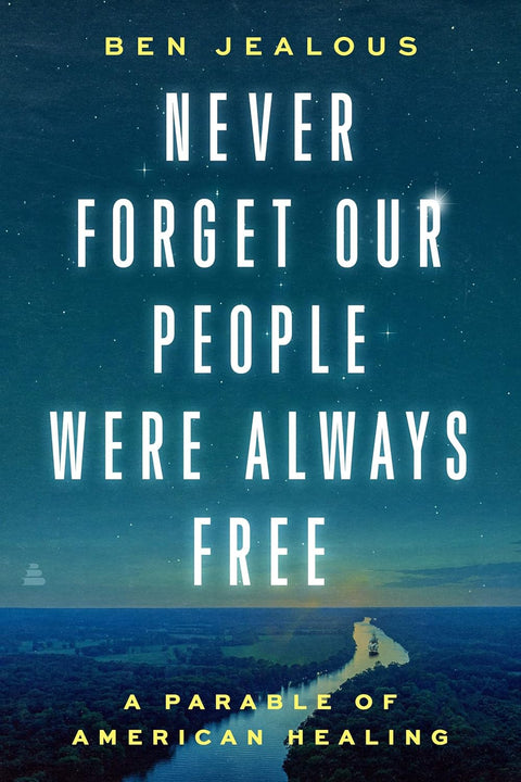 Never Forget Our People Were Always Free: A Parable of American Healing by Benjamin Todd Jealous