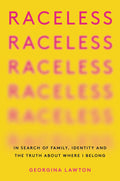 Raceless: In Search of Family, Identity, and the Truth about Where We Belong by Georgina Lawton - Frugal Bookstore