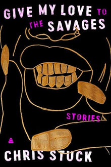 Give My Love to the Savages: Stories by Chris Stuck - Frugal Bookstore