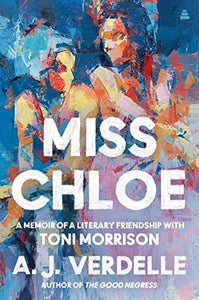 Miss Chloe: A Memoir of a Literary Friendship with Toni Morrison by A. J. Verdelle