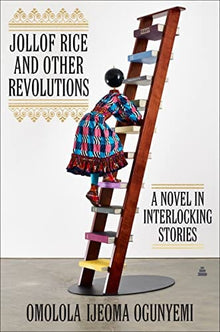Jollof Rice and Other Revolutions: A Novel in Interlocking Stories by Omolola Ijeoma Ogunyemi - Frugal Bookstore