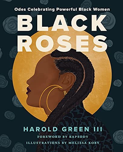 Black Roses: Odes Celebrating Powerful Black Women by Harold Green III, Melissa Koby (Illustrator) - Frugal Bookstore
