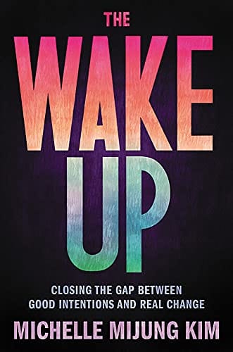 The Wake Up: Closing the Gap Between Good Intentions and Real Change by Michelle Mijung Kim--ON ORDER-- - Frugal Bookstore