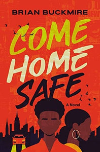 Come Home Safe: A Novel by Brian G. Buckmire