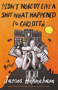 Didn’t Nobody Give a Shit What Happened to Carlotta by James Hannaham - Frugal Bookstore