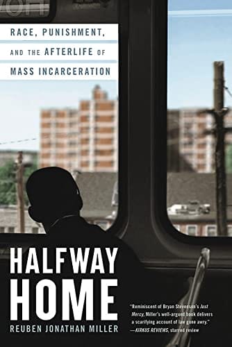 Halfway Home: Race, Punishment, and the Afterlife of Mass Incarceration by Reuben Jonathan Miller - Frugal Bookstore