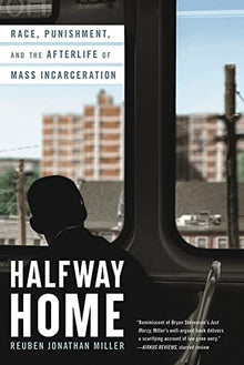 Halfway Home: Race, Punishment, and the Afterlife of Mass Incarceration by Reuben Jonathan Miller - Frugal Bookstore
