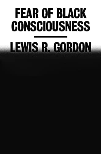 Fear of Black Consciousness by Lewis R. Gordon - Frugal Bookstore