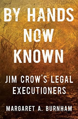 By Hands Now Known: Jim Crow's Legal Executioners by Margaret A. Burnham