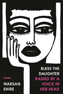 Bless the Daughter Raised by a Voice in Her Head: Poems by Warsan Shire - Frugal Bookstore