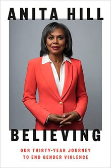 Believing: Our Thirty-Year Journey to End Gender Violence by Anita Hill - Frugal Bookstore
