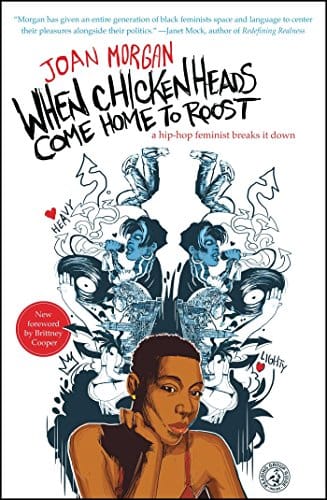 When Chickenheads Come Home to Roost: A Hip-Hop Feminist Breaks It Down by Joan Morgan