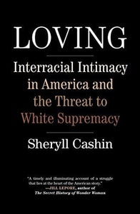 Loving: Interracial Intimacy in America and the Threat to White Supremacy by Sheryl Cashin