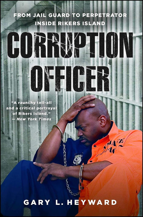 Corruption Officer: My Journey from Jail Guard to Perpetrator Inside Rikers Island by Gary Heyward