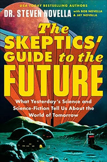 The Skeptics’ Guide to the Future: What Yesterday's Science and Science Fiction Tell Us About the World of Tomorrow by Dr. Steven Novella - Frugal Bookstore