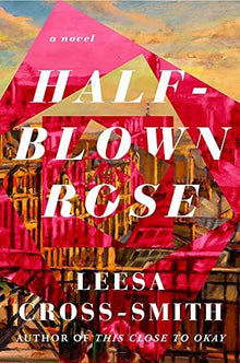 Half-Blown Rose: A Novel by Leesa Cross-Smith - Frugal Bookstore