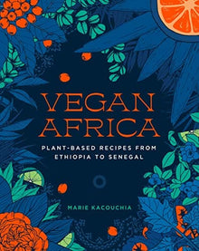 Vegan Africa: Plant-Based Recipes from Ethiopia to Senegal by Marie Kacouchia