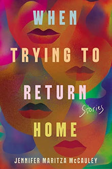 When Trying to Return Home: Stories by Jennifer Maritza McCauley