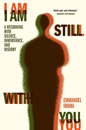 I Am Still With You: A Reckoning with Silence, Inheritance, and History by Emmanuel Iduma