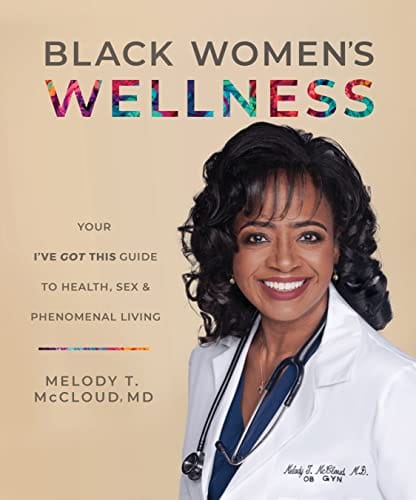Black Women’s Wellness: Your "I've Got This!" Guide to Health, Sex, and Phenomenal Living by Melody T. McCloud MD