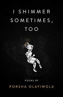 I Shimmer Sometimes, Too by Porsha Olayiwola - Frugal Bookstore