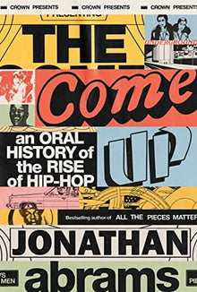 The Come Up: An Oral History of the Rise of Hip-Hop by Jonathan Abrams - Frugal Bookstore