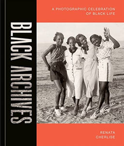 Black Archives: A Photographic Celebration of Black Life by Renata Cherlise