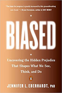 Biased: Uncovering the Hidden Prejudice That Shapes What We See, Think, and Do by Jennifer L. Eberhardt, PhD