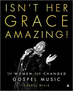 Isn’t Her Grace Amazing!: The Women Who Changed Gospel Music by Cheryl Willis