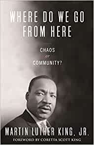 Where Do We Go From Here, Chaos or Community? by Martin Luther King, Jr.