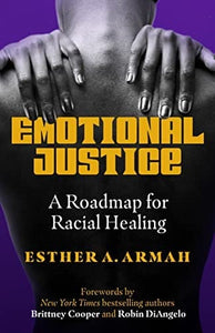 Emotional Justice: A Roadmap for Racial Healing by Esther A. Armah