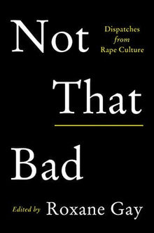 Not That Bad: Dispatches from Rape Culture by Roxane Gay (Editor) - Frugal Bookstore