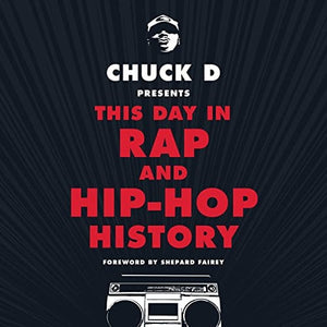 Chuck D Presents This Day in Rap and Hip-Hop History by Chuck D