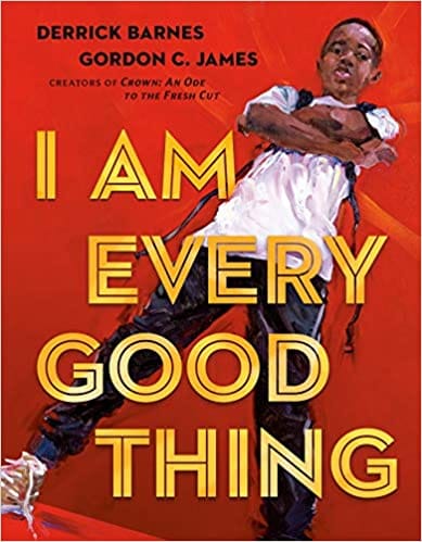 I Am Every Good Thing Hardcover by Derrick Barnes (Author), Gordon C. James (Illustrator) - Frugal Bookstore