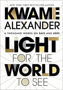 Light for the World to See: A Thousand Words on Race and Hope by Kwame Alexander (Hardcover)