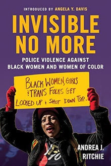 Invisible No More: Police Violence Against Black Women and Women of Color by Andrea Ritchie - Frugal Bookstore