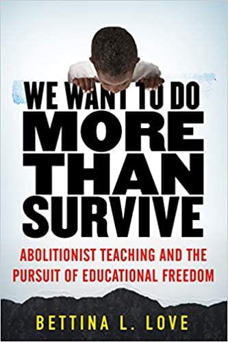 We Want to Do More Than Survive: Abolitionist Teaching and the Pursuit of Educational by Bettina Love - Frugal Bookstore