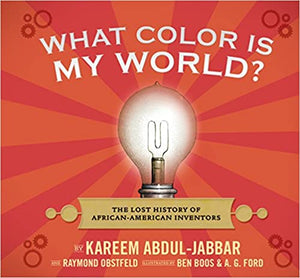 What Color Is My World?: The Lost History of African-American Inventors by Kareem Abdul-Jabbar (Hardcover)