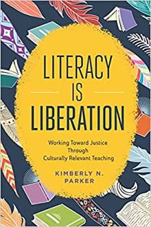 Literacy is Liberation: Working Toward Justice Through Culturally Relevant Teaching by Kimberly N. Parker - Frugal Bookstore