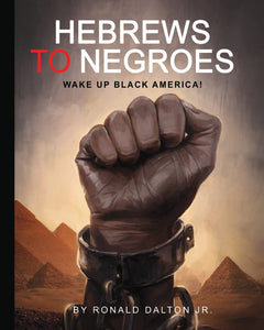 Hebrews to Negroes: Wake Up Black America! by Ronald Dalton Jr.--OUT OF STOCK--