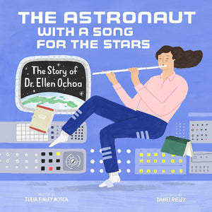 The Astronaut With a Song for the Stars: The Story of Dr. Ellen Ochoa by Julia Finley Mosca, Daniel Rieley (Illustrator)