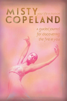 Your Life in Motion: A Guided Journal for Discovering the Fire in You by Misty Copeland - Frugal Bookstore
