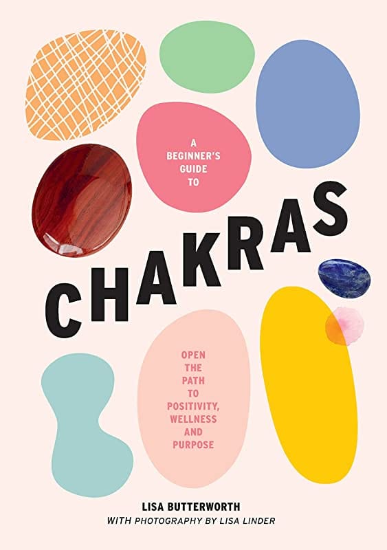 A Beginner's Guide to Chakras: Open the Path to Positivity, Wellness and Purpose by Lisa Butterworth