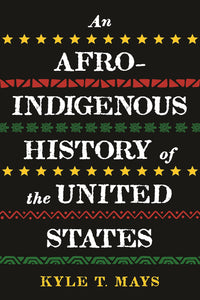 An Afro-Indigenous History of the United States by Kyle T. Mays