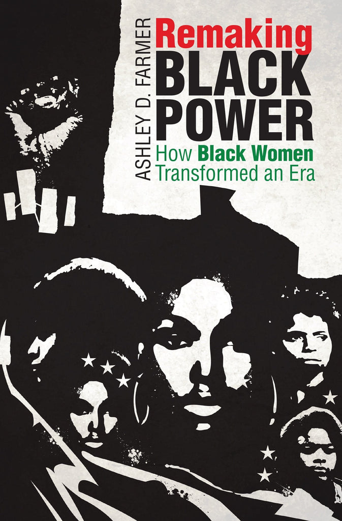 Remaking Black Power: How Black Women Transformed an Era (Justice, Power, and Politics) by Ashley D. Farmer - Frugal Bookstore