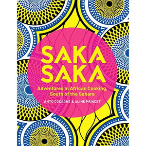 Saka Saka: South of the Sahara – Adventures in African Cooking by Anto Cocagne