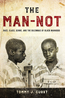 The Man-Not: Race, Class, Genre, and the Dilemmas of Black Manhood by Tommy J. Curry - Frugal Bookstore