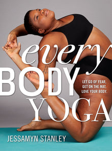 Every Body Yoga: Let Go of Fear, Get On the Mat, Love Your Body. by Jessamyn Stanley - Frugal Bookstore